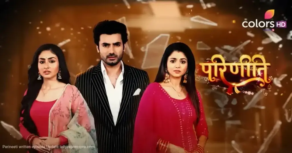 Parineeti 10th January 2025 Written Episode Update: Rajeev’s Truth Shakes Parineet’s World